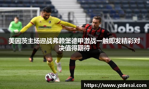 美因茨主场迎战弗赖堡德甲激战一触即发精彩对决值得期待